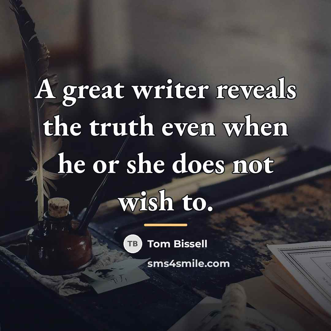 “A great writer reveals the truth even when he or…” quote by Tom Bissell