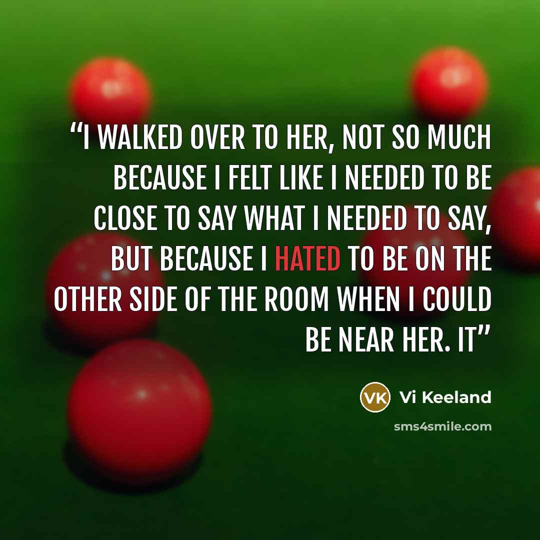 “I walked over to her, not so much because I felt like I needed to be close to say what I needed to say, but because I hated to be on the other side of the room when I could be near her. It” quote by Vi Keeland