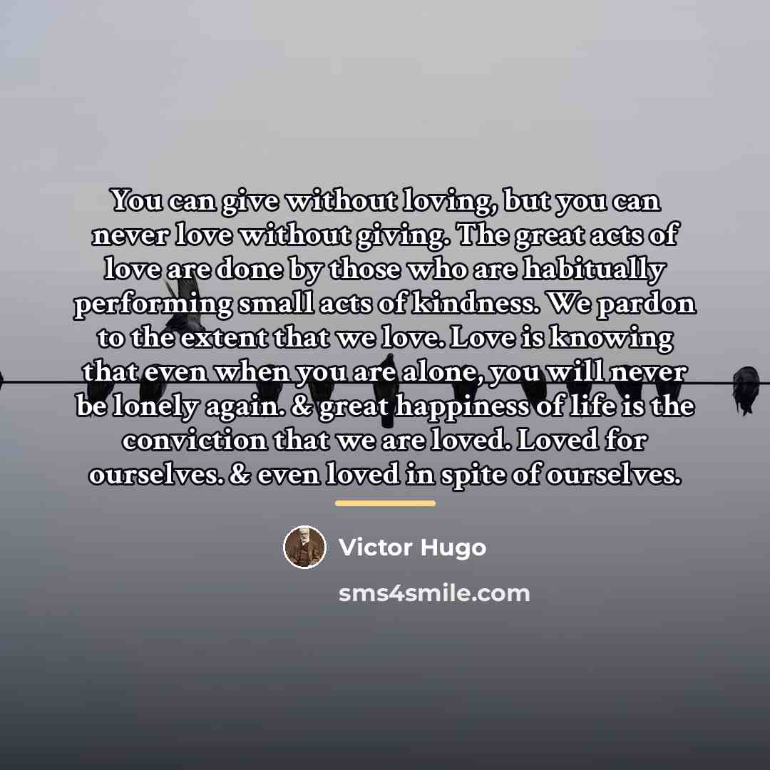 “You can give without loving, but you can never love…” quote by Victor Hugo