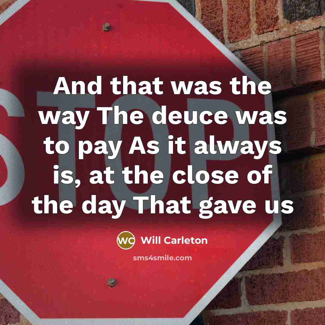 “And that was the way The deuce was to pay…” quote by Will Carleton