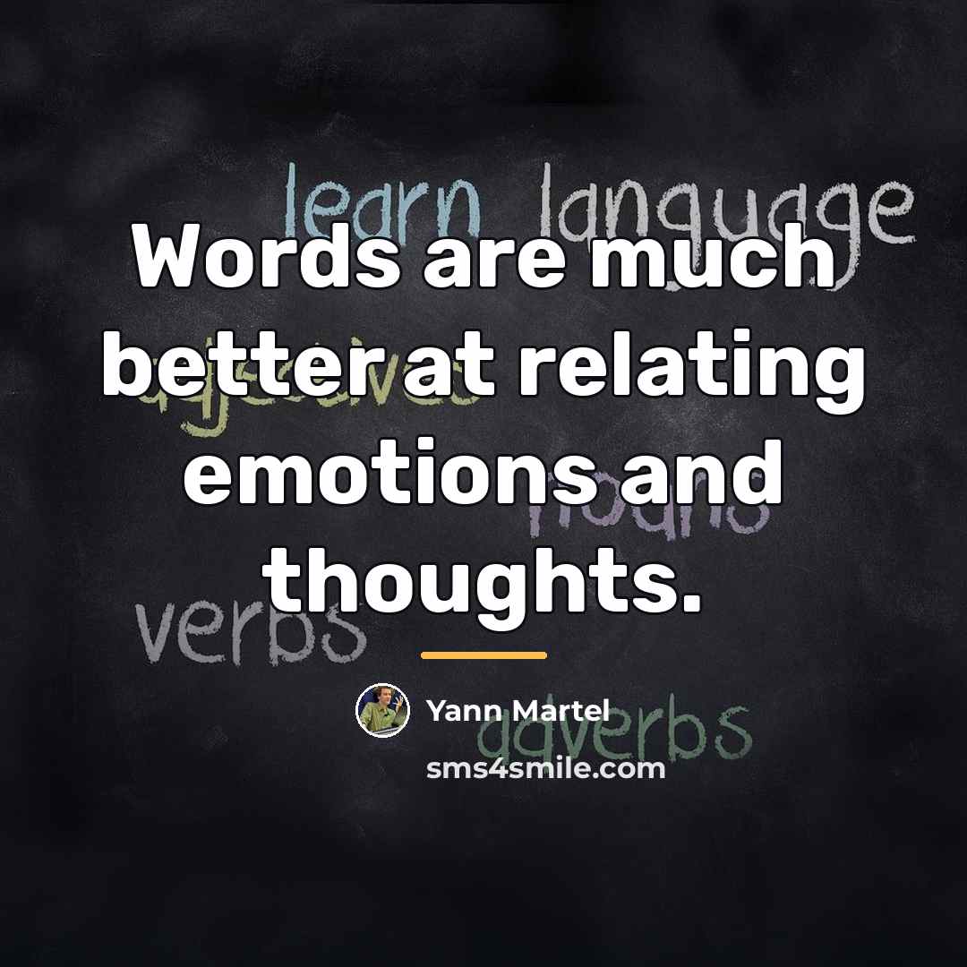 “Words are much better at relating emotions and thoughts.…” quote by Yann Martel