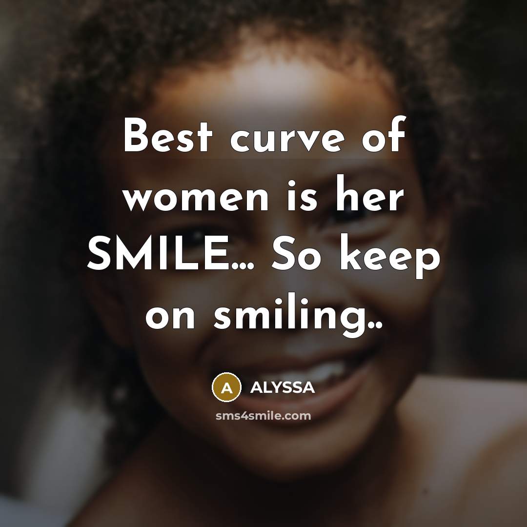 “Best curve of women is her SMILE... So keep on…” quote by Alyssa
