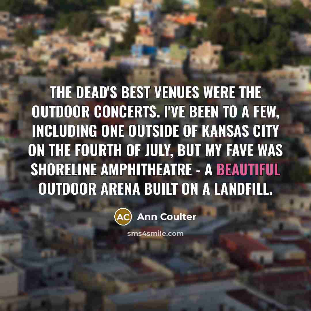 “The Dead's best venues were the outdoor concerts. I've been…” quote by Ann Coulter