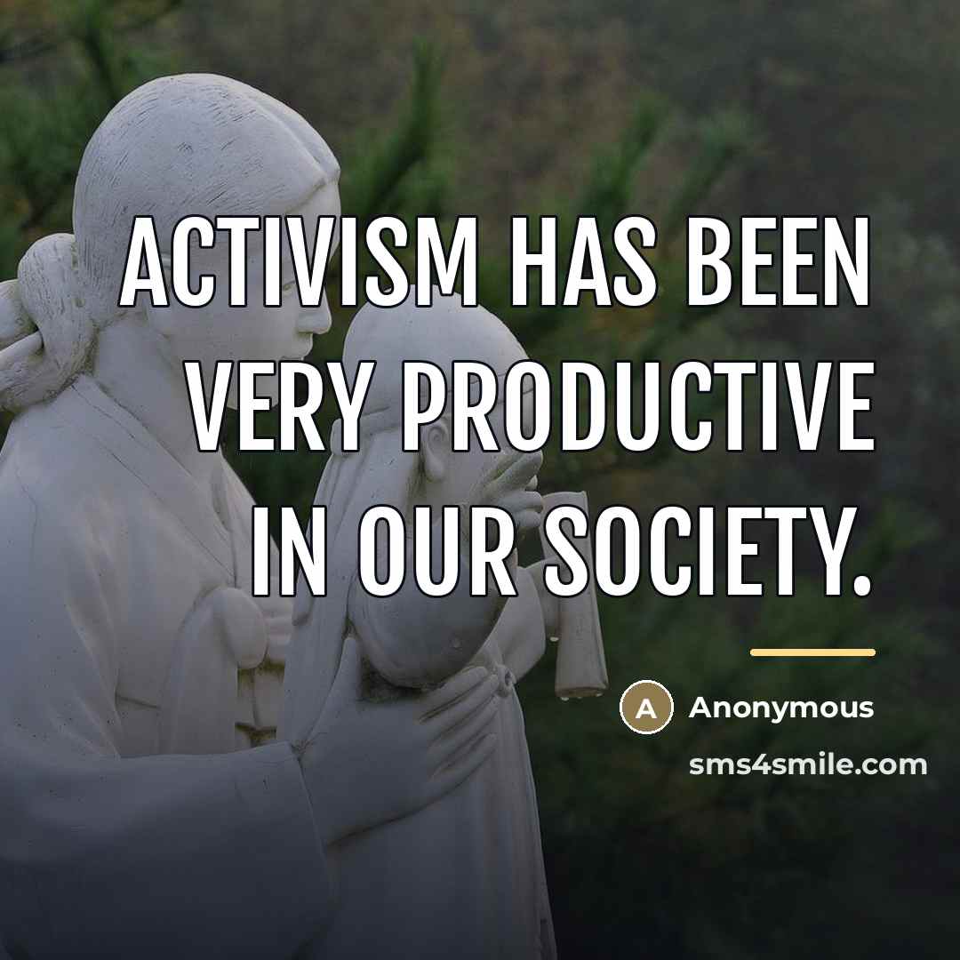 “Activism has been very productive in our society.…” quote by Anonymous