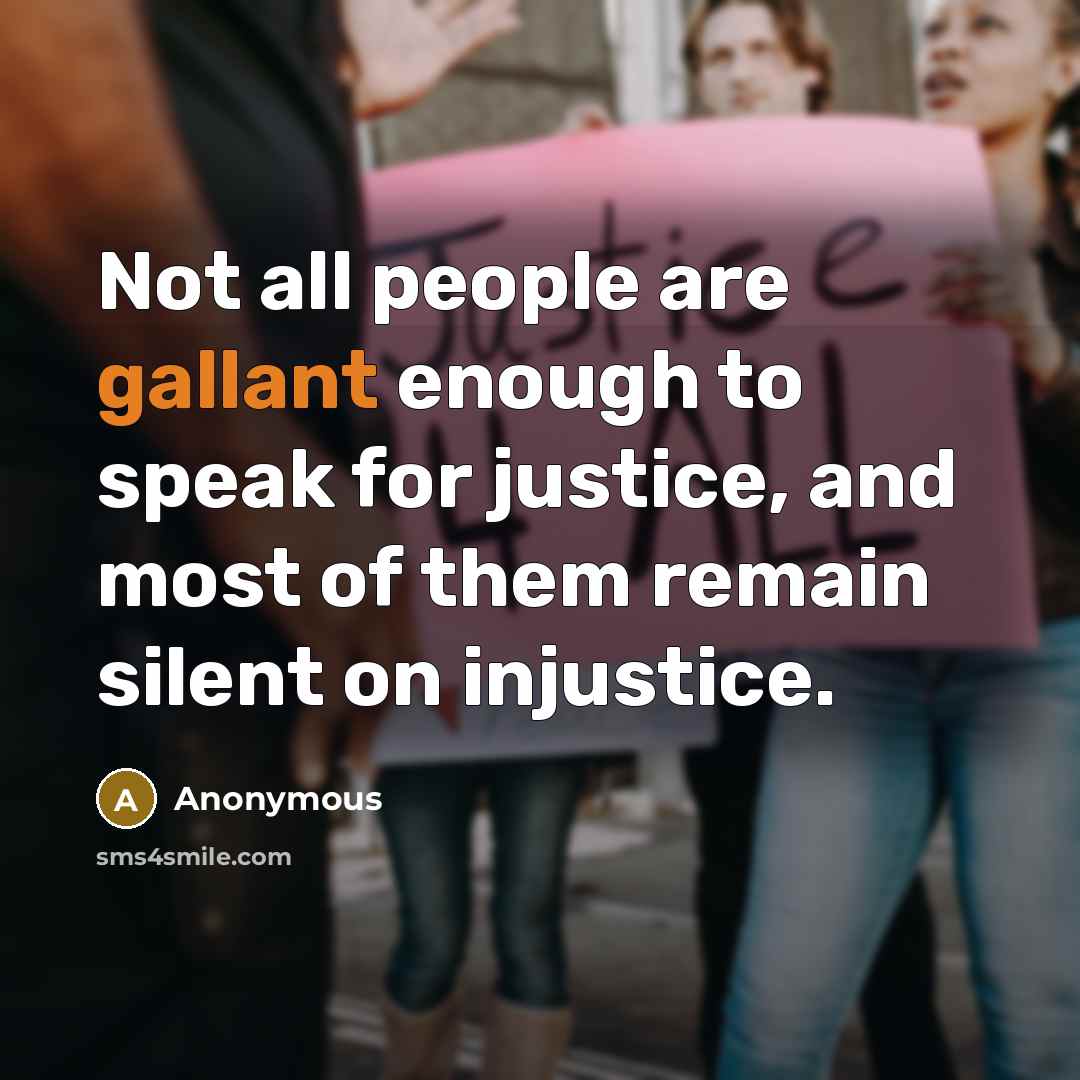 “Not all people are gallant enough to speak for justice,…” quote by Anonymous