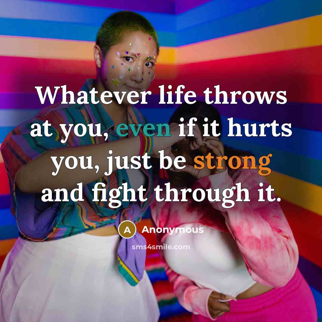 “Whatever life throws at you, even if it hurts you,…” quote by Anonymous