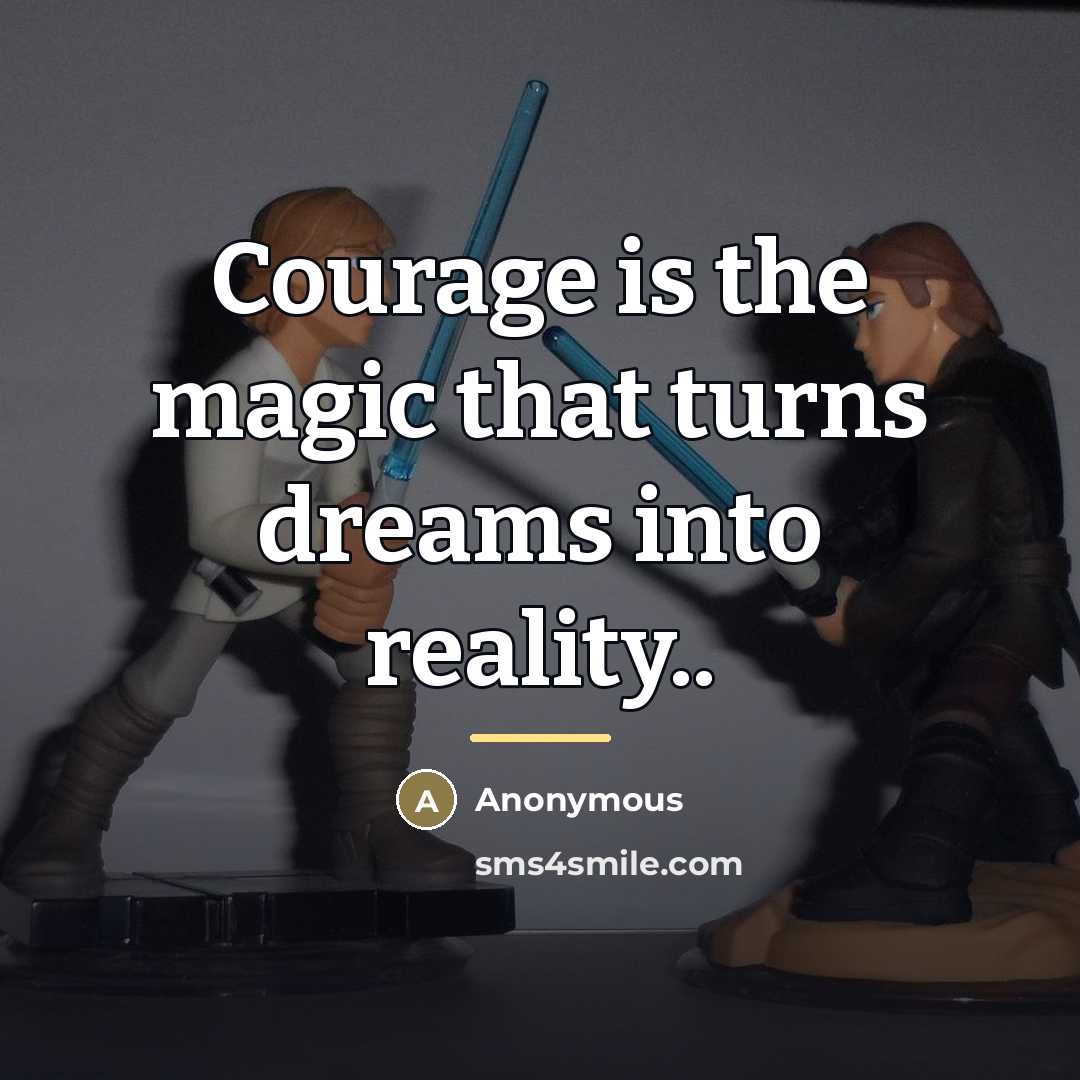 “Courage is the magic that turns dreams into reality..…” quote by Anonymous