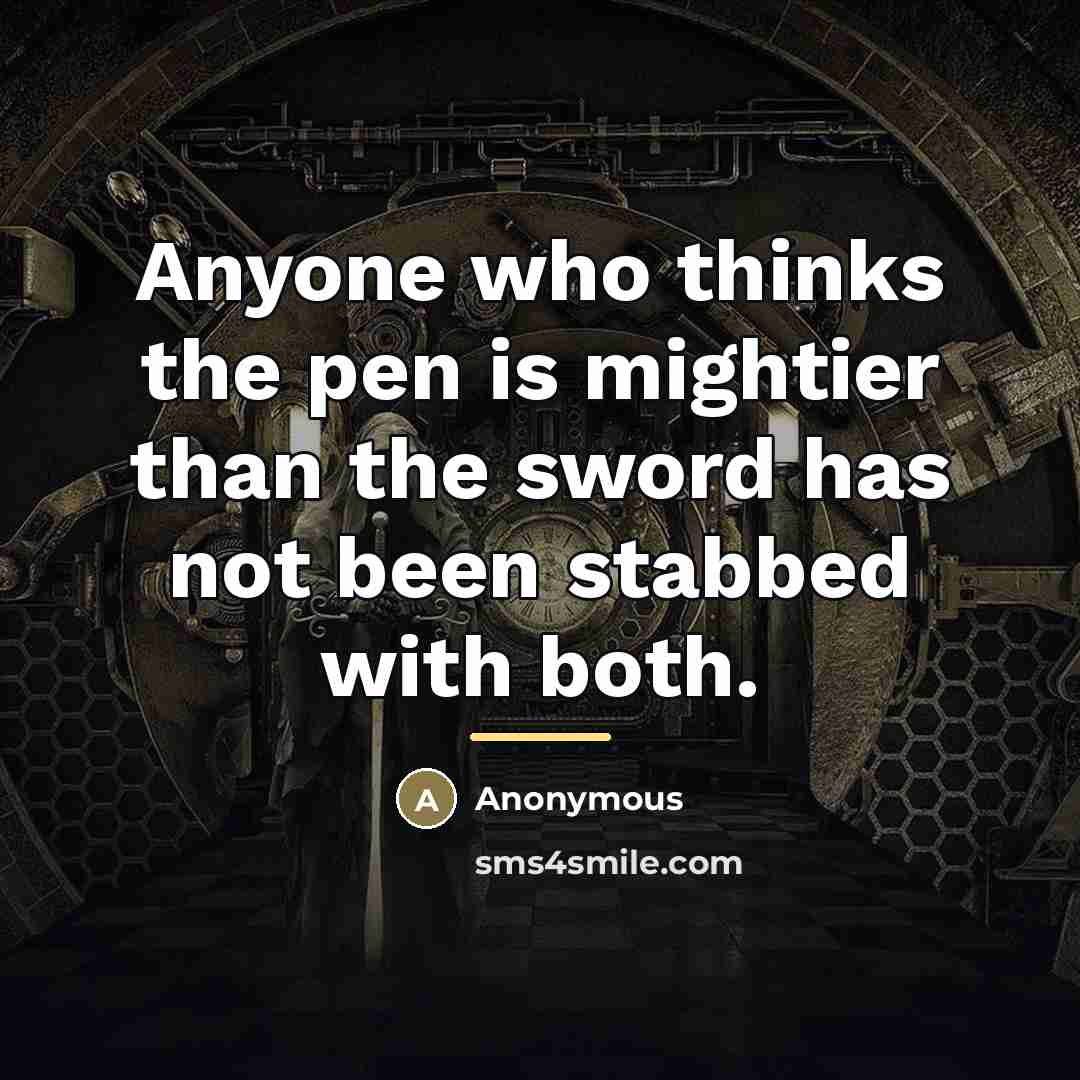 “Anyone who thinks the pen is mightier than the sword…” quote by Anonymous