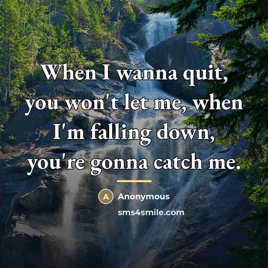 “When I wanna quit, you won't let me, when I'm…” quote by Anonymous