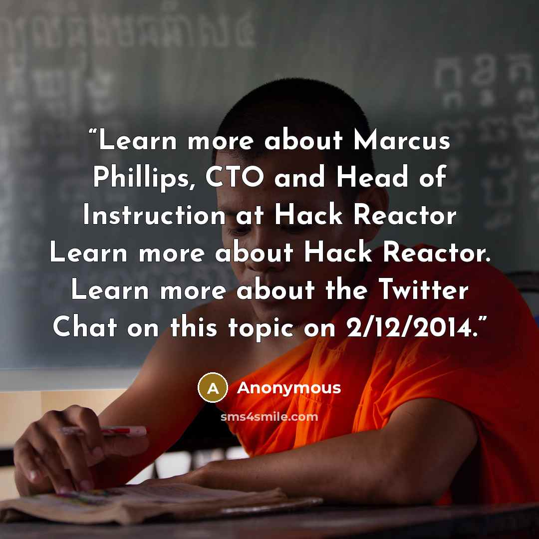 “Learn more about Marcus Phillips, CTO and Head of Instruction at Hack Reactor Learn more about Hack Reactor. Learn more about the Twitter Chat on this topic on 2/12/2014.” quote by Anonymous