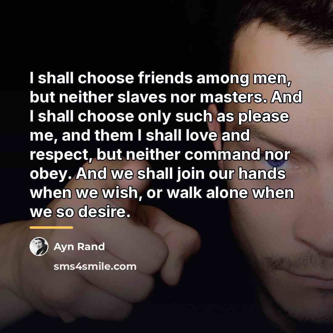 “I shall choose friends among men, but neither slaves nor…” quote by Ayn Rand