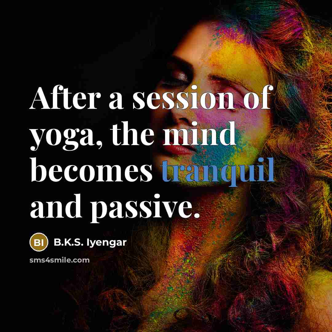 “After a session of yoga, the mind becomes tranquil and…” quote by B.K.S. Iyengar