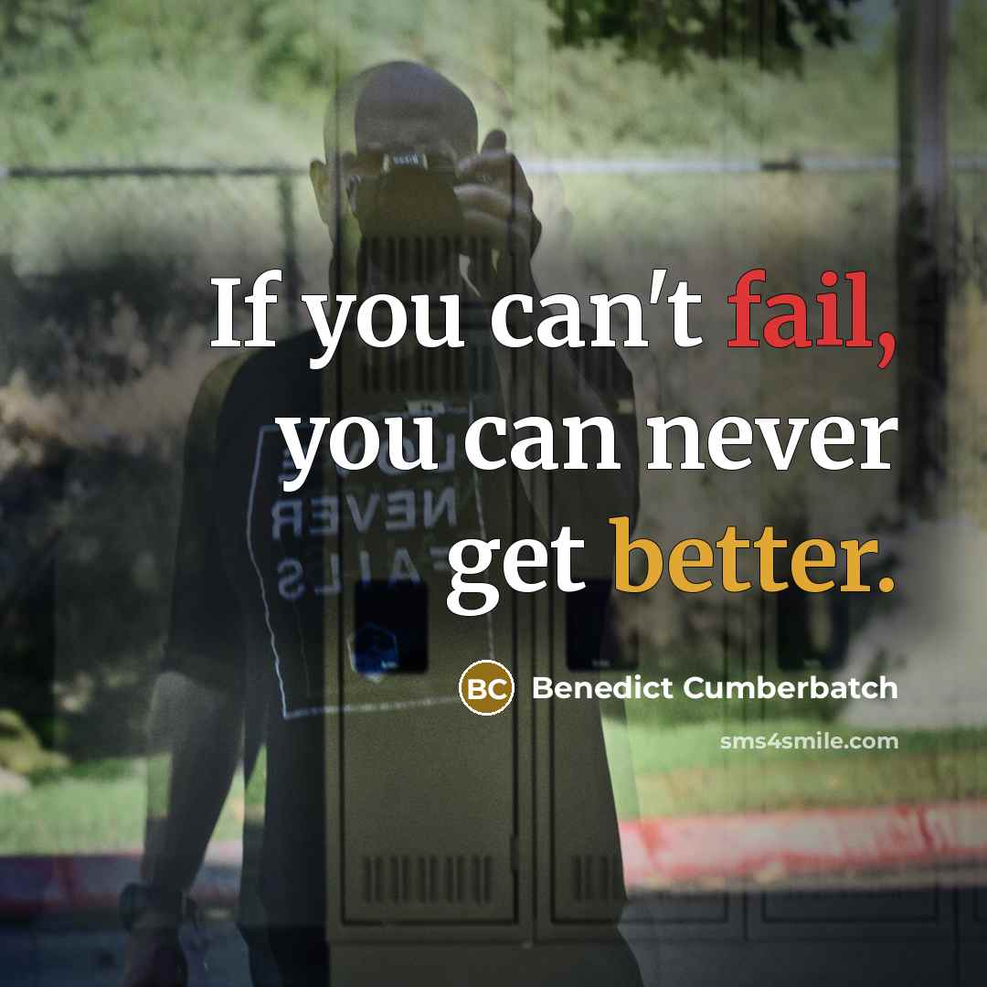 “If you can't fail, you can never get better.” quote by Benedict Cumberbatch