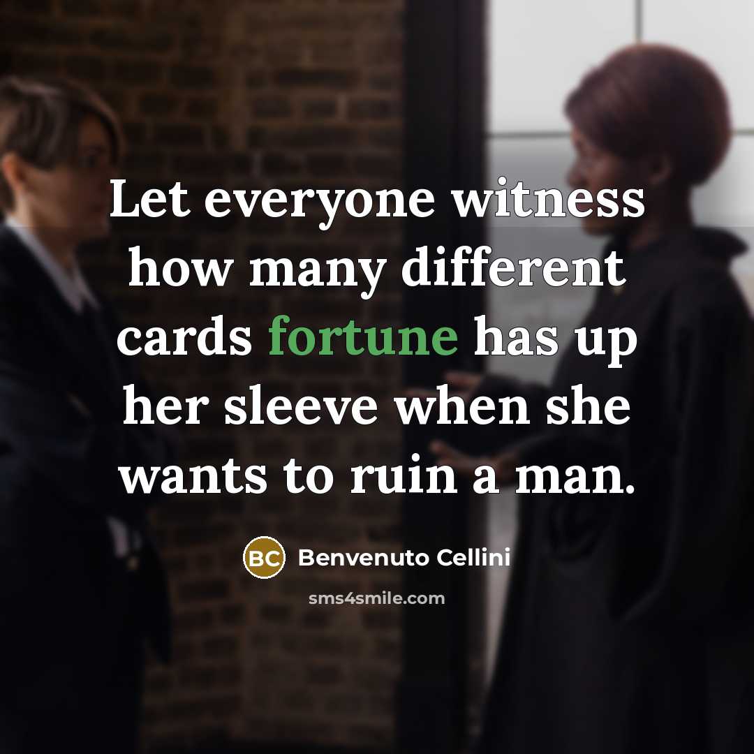 “Let everyone witness how many different cards fortune has up…” quote by Benvenuto Cellini