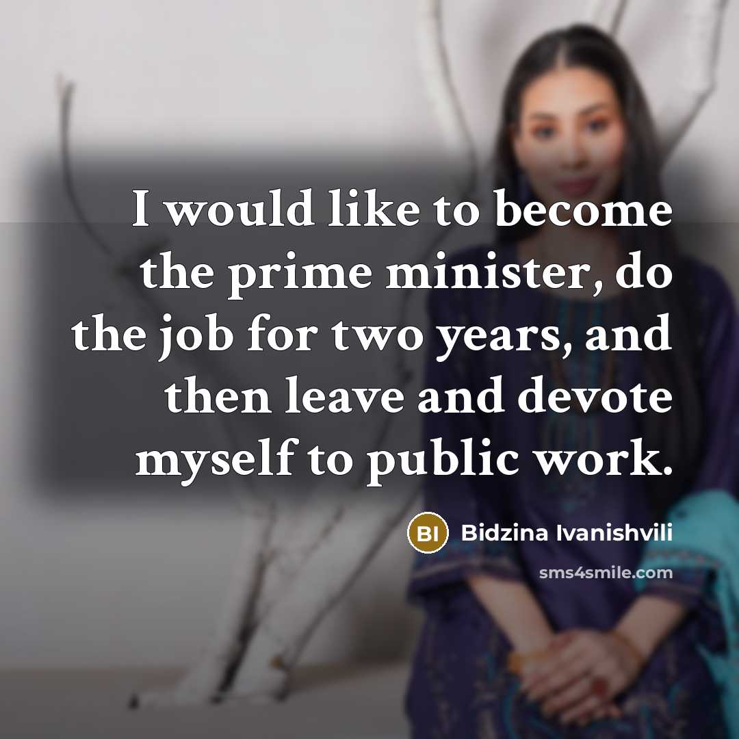 “I would like to become the prime minister, do the…” quote by Bidzina Ivanishvili