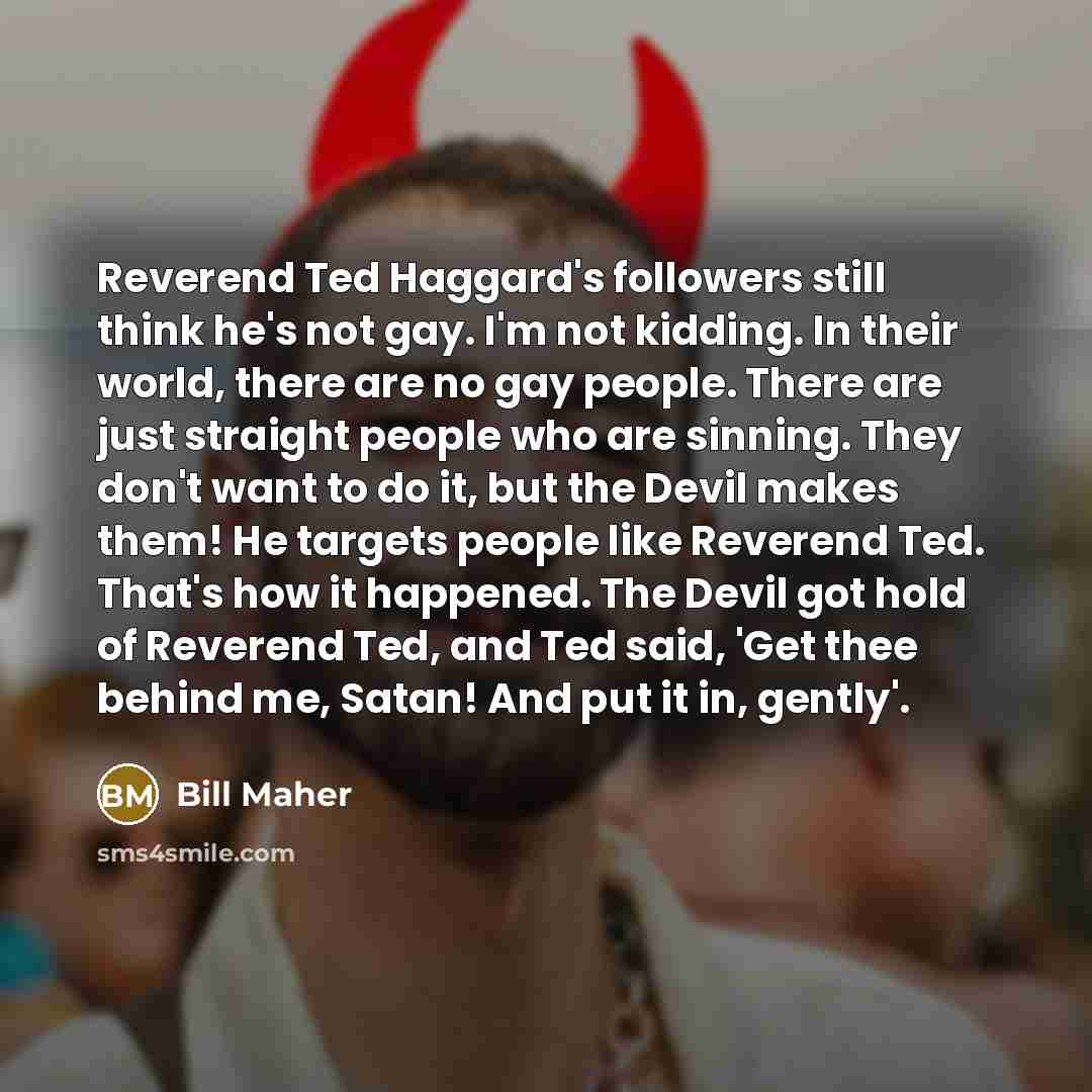 “Reverend Ted Haggard's followers still think he's not gay. I'm…” quote by Bill Maher