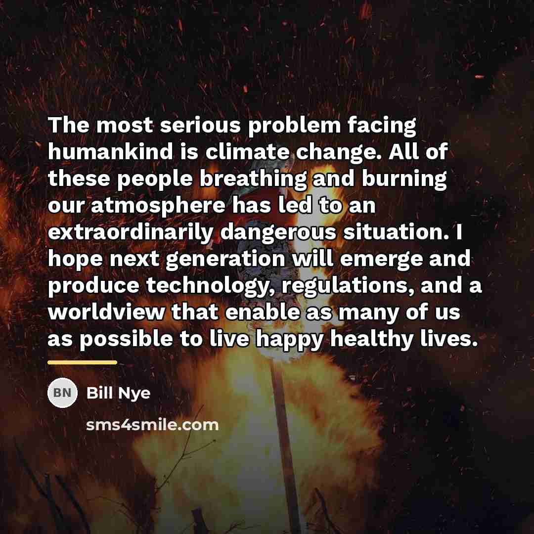 “The most serious problem facing humankind is climate change. All…” quote by Bill Nye