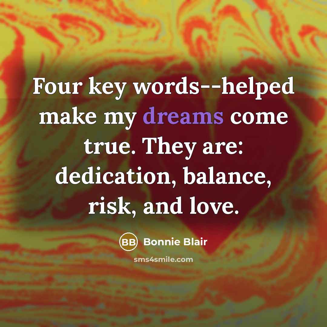 “Four key words--helped make my dreams come true. They are:…” quote by Bonnie Blair