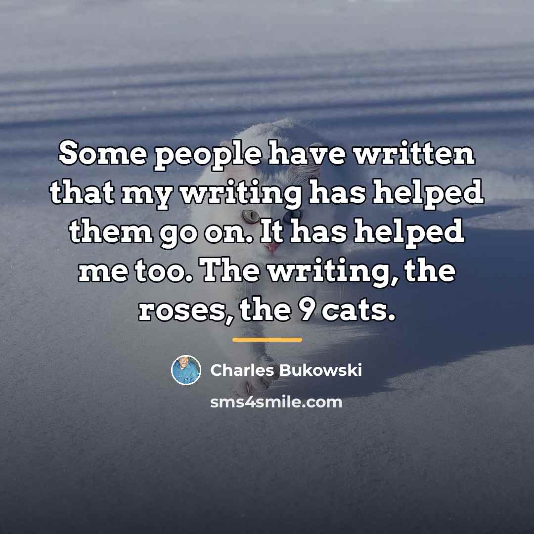 “Some people have written that my writing has helped them…” quote by Charles Bukowski