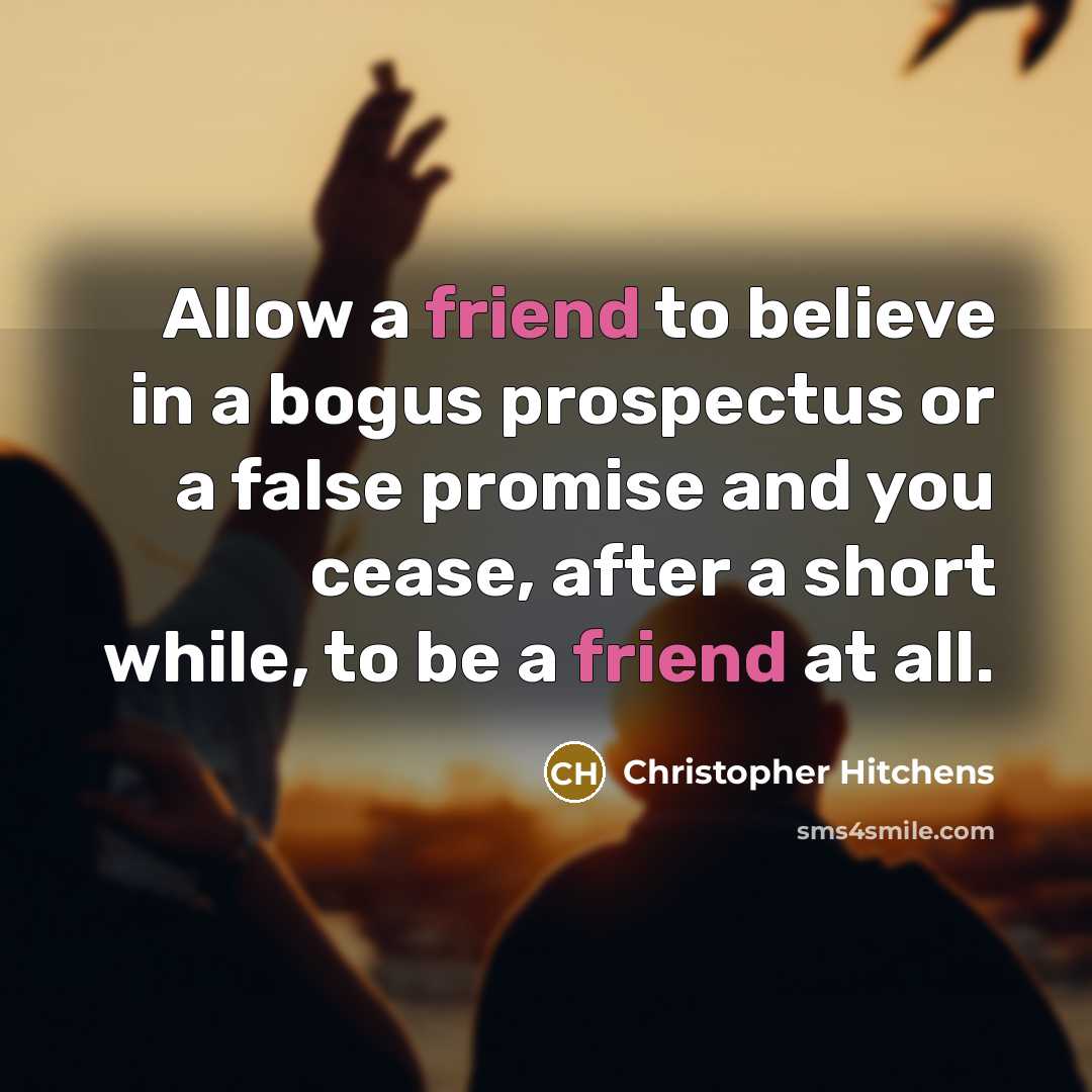 “Allow a friend to believe in a bogus prospectus or…” quote by Christopher Hitchens