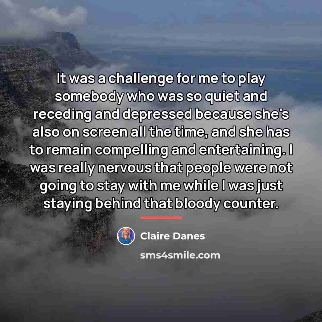 “It was a challenge for me to play somebody who…” quote by Claire Danes