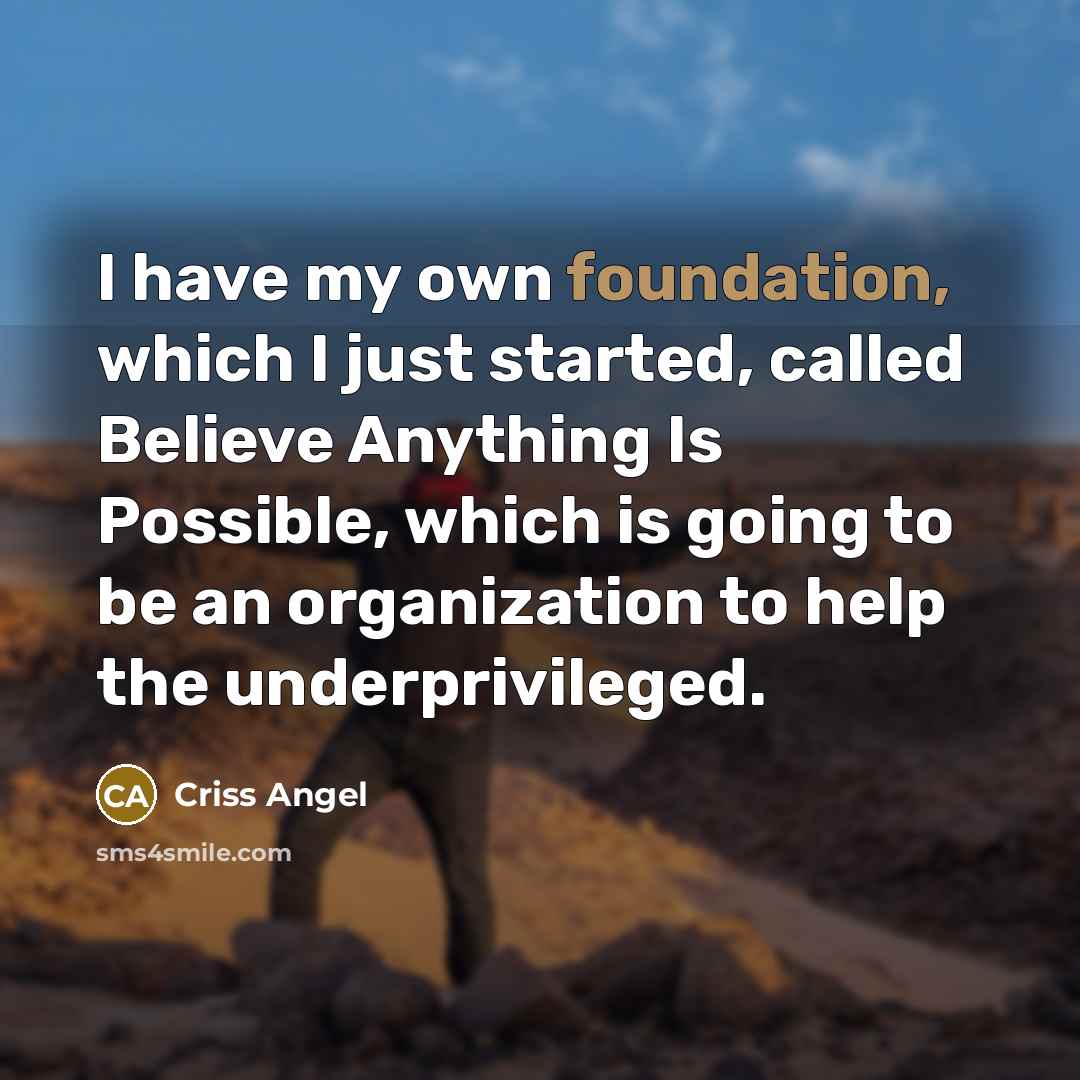 “I have my own foundation, which I just started, called…” quote by Criss Angel