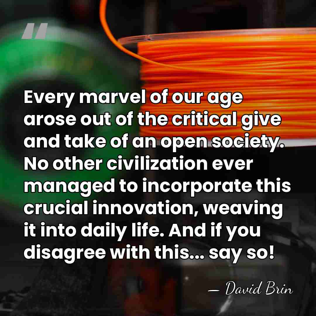 Every marvel of our age arose out of the critical give and&hellip; - David Brin