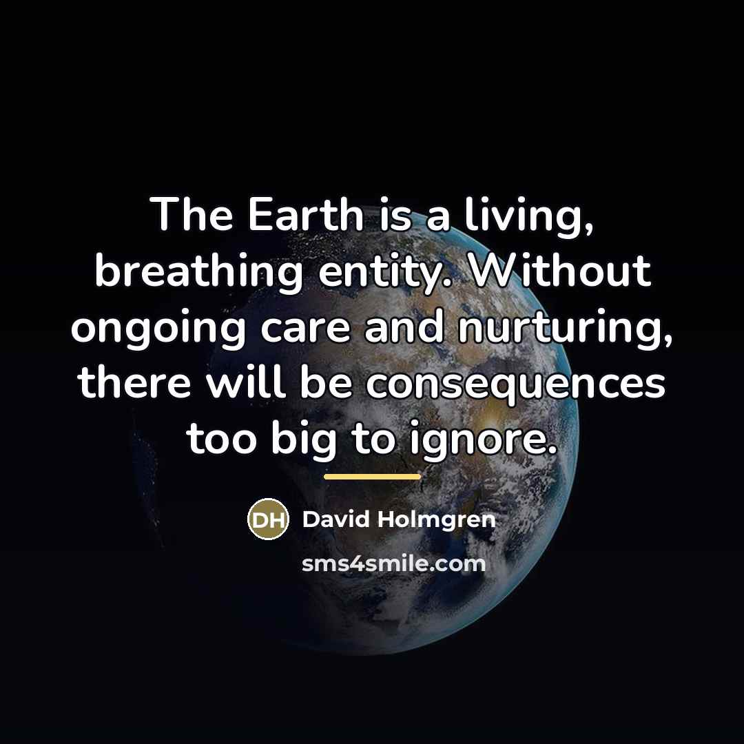 “The Earth is a living, breathing entity. Without ongoing care…” quote by David Holmgren