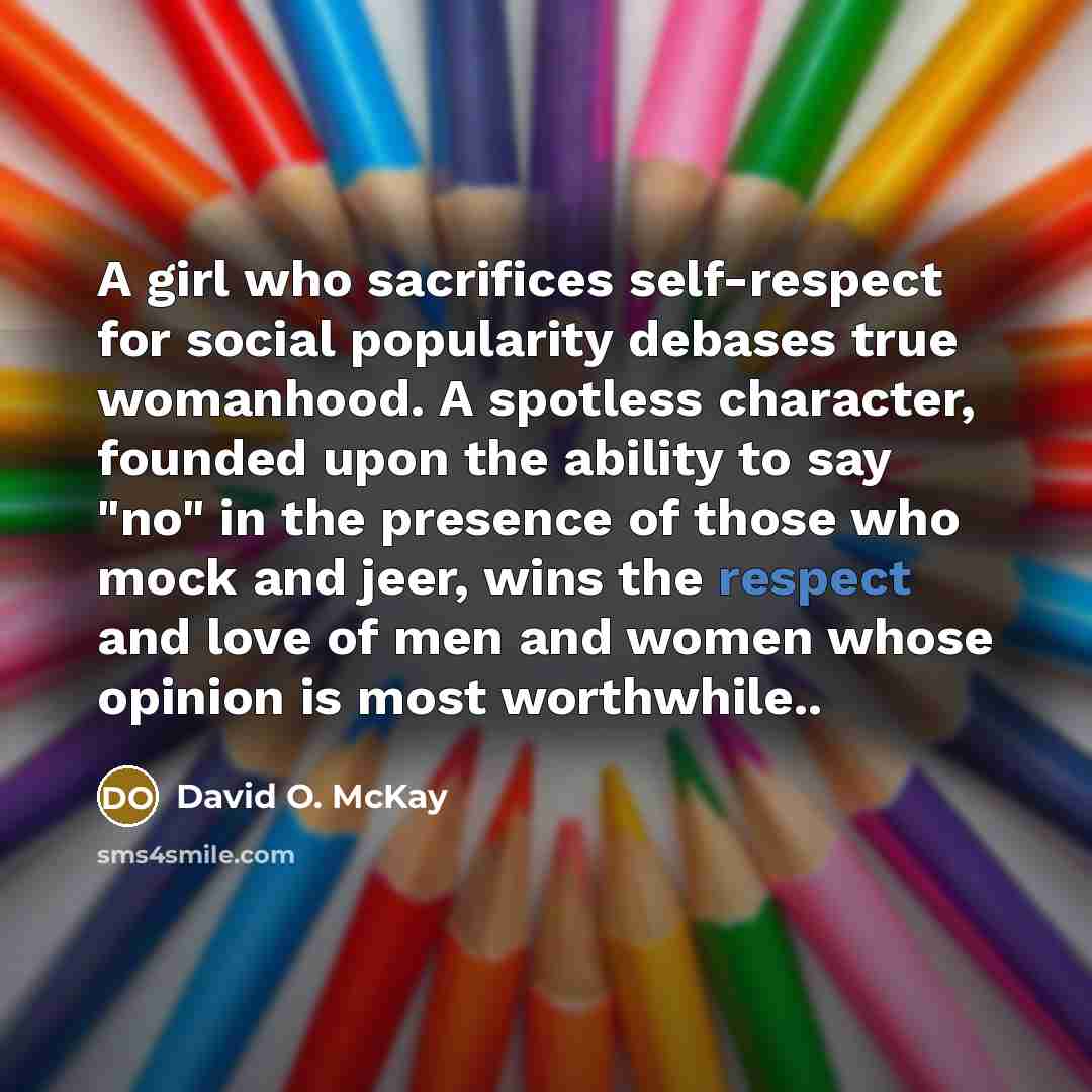 “A girl who sacrifices self-respect for social popularity debases true…” quote by David O. McKay
