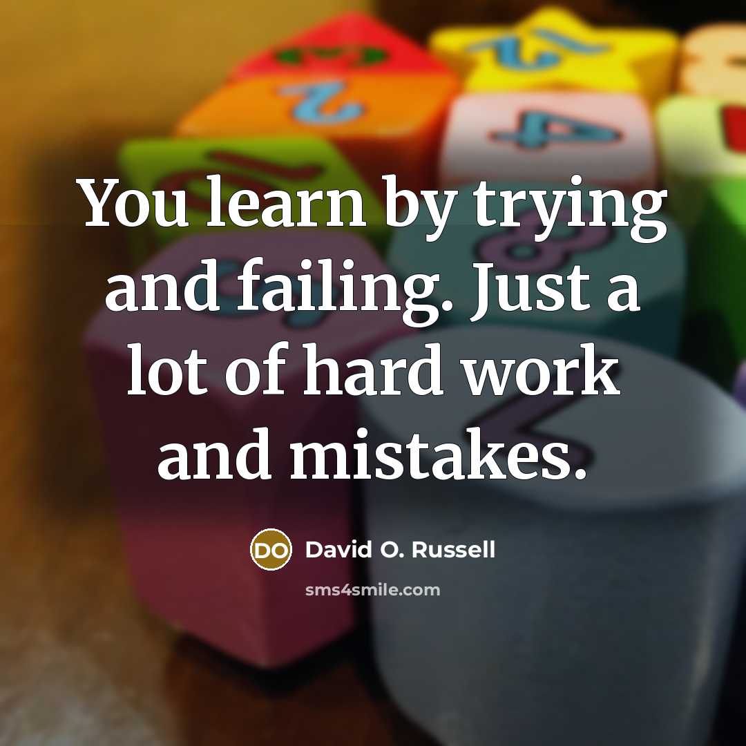 “You learn by trying and failing. Just a lot of…” quote by David O. Russell
