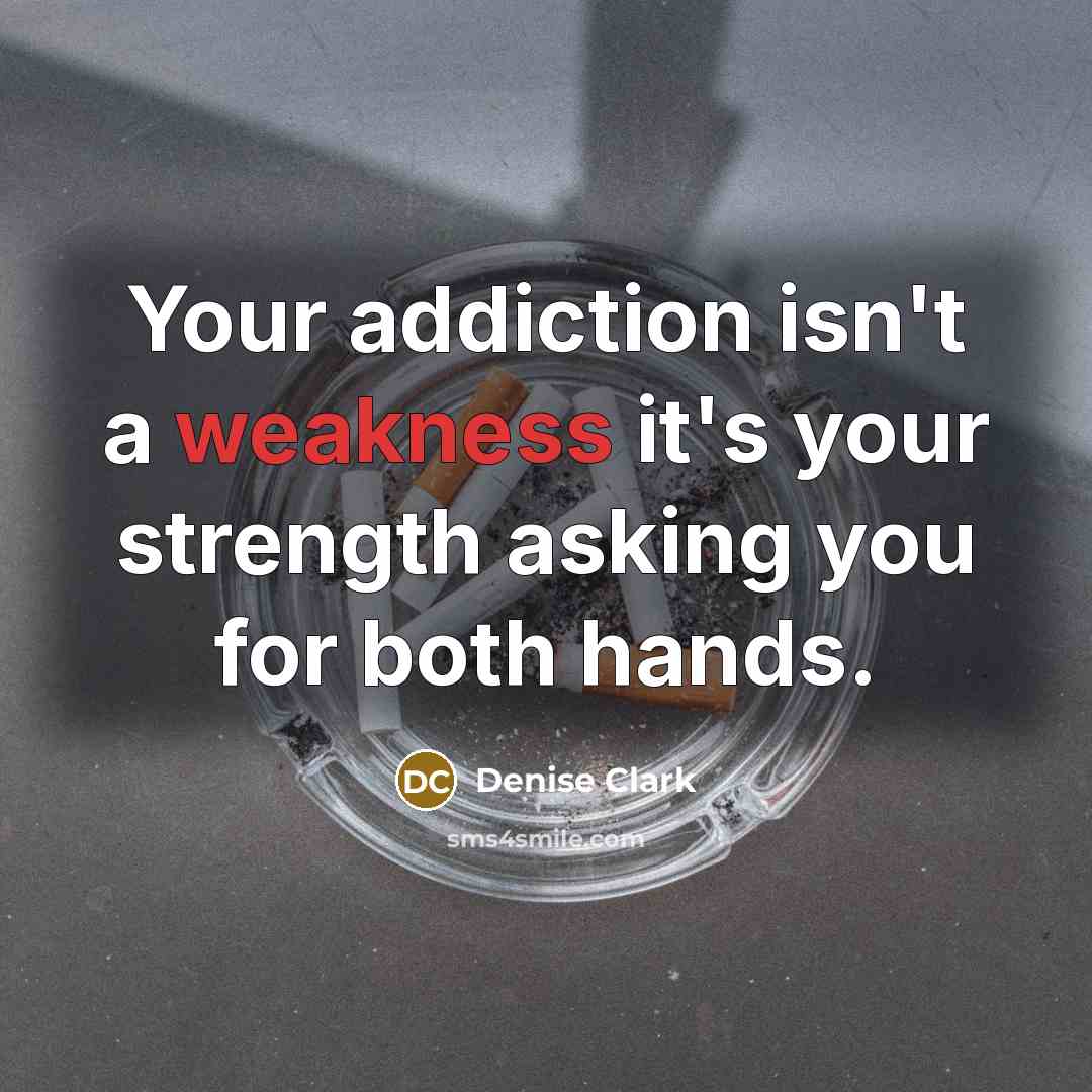 “Your addiction isn't a weakness it's your strength asking you…” quote by Denise Clark