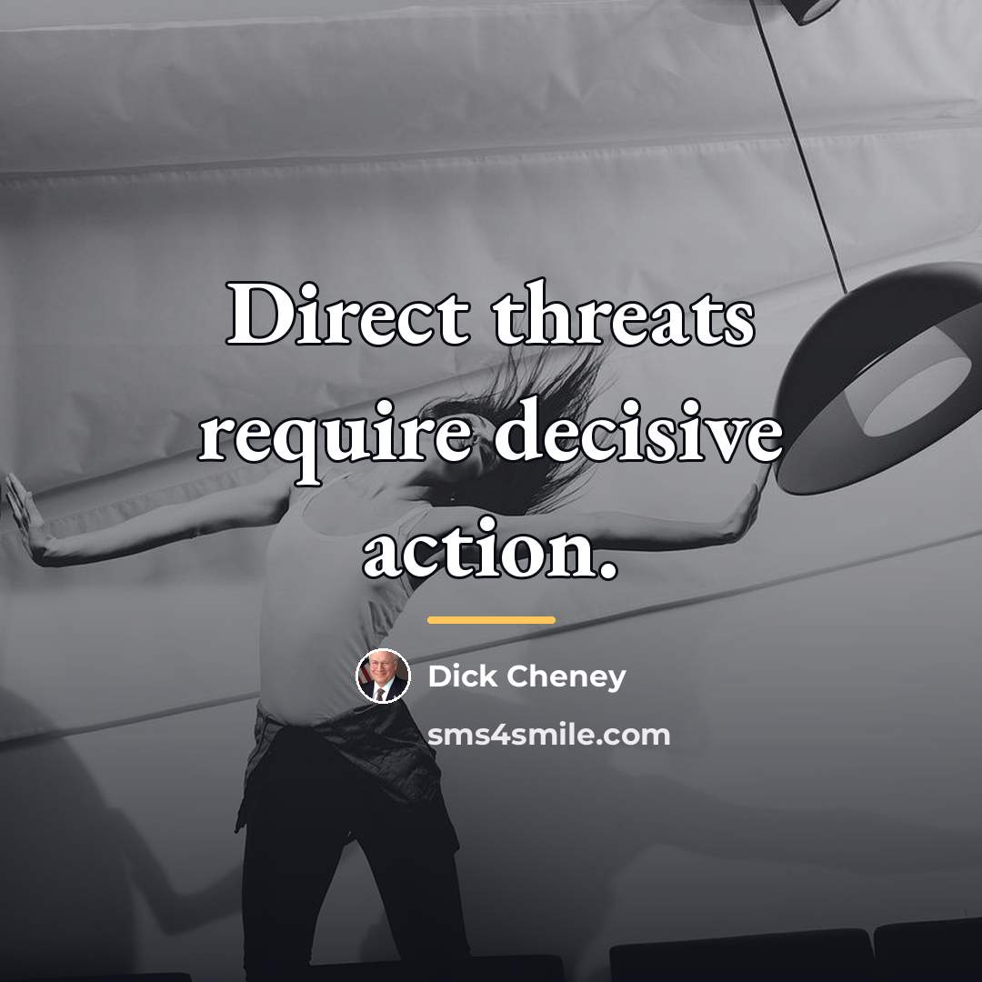 “Direct threats require decisive action.…” quote by Dick Cheney