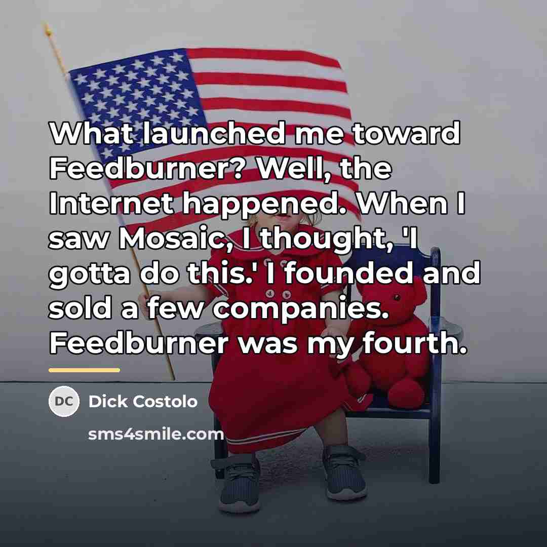 “What launched me toward Feedburner? Well, the Internet happened. When…” quote by Dick Costolo
