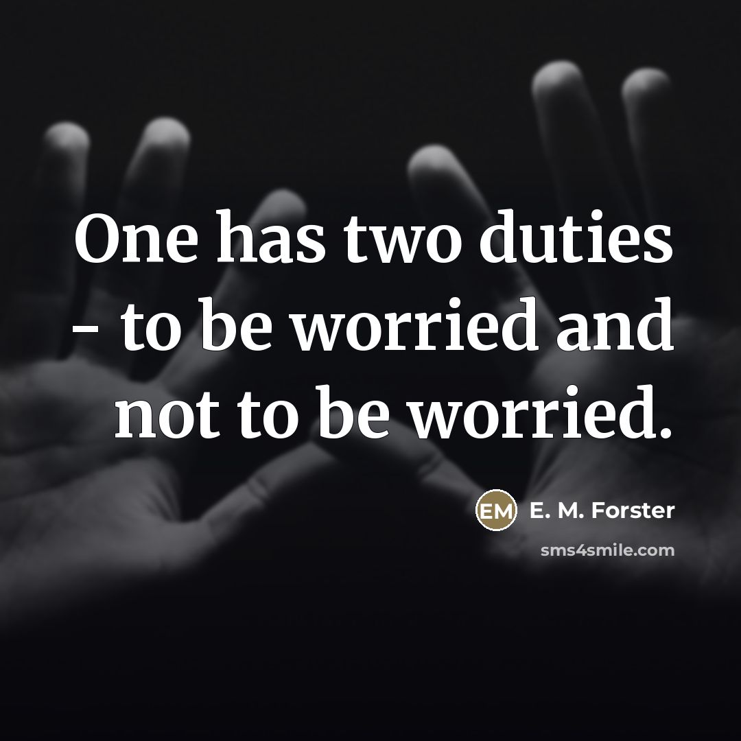 “One has two duties - to be worried and not…” quote by E. M. Forster