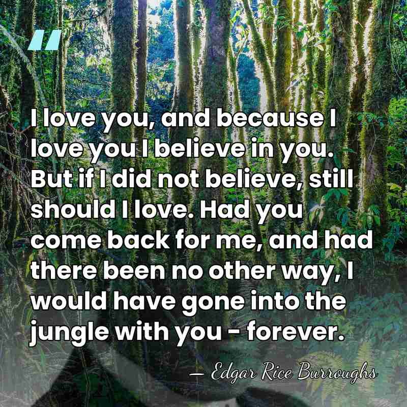 I love you, and because I love you I believe in you.&hellip; - Edgar Rice Burroughs