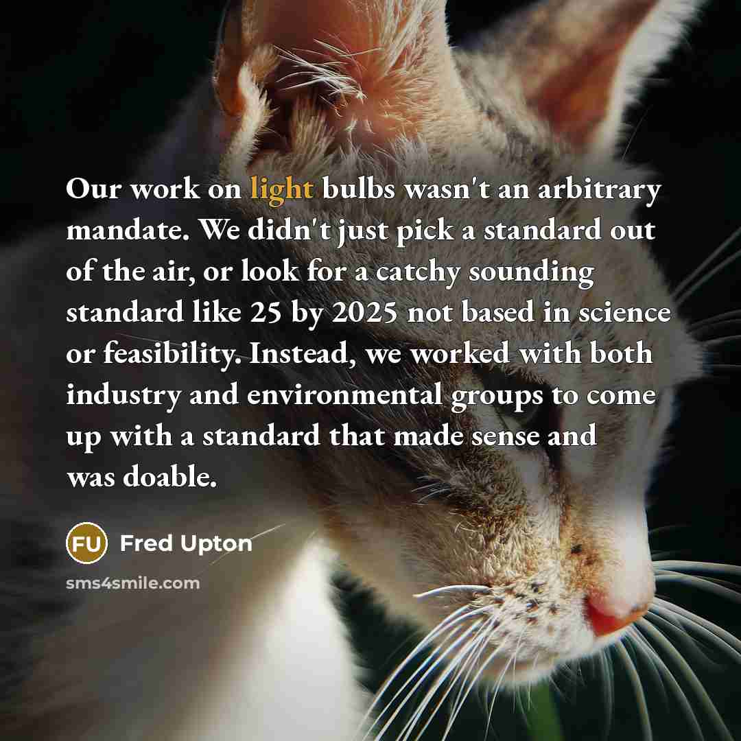 “Our work on light bulbs wasn't an arbitrary mandate. We…” quote by Fred Upton