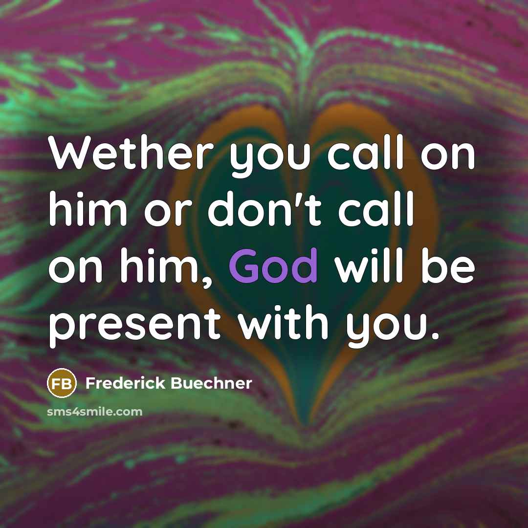 “Wether you call on him or don't call on him,…” quote by Frederick Buechner