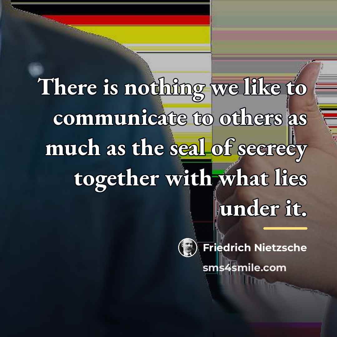 “There is nothing we like to communicate to others as…” quote by Friedrich Nietzsche
