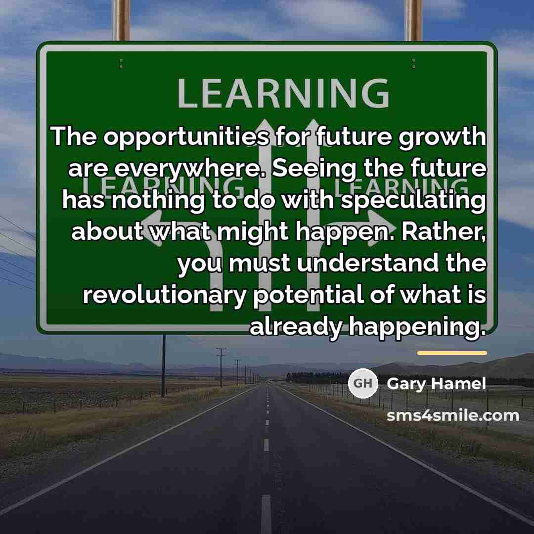 “The opportunities for future growth are everywhere. Seeing the future…” quote by Gary Hamel