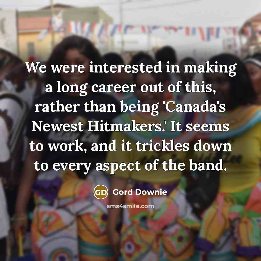 “We were interested in making a long career out of…” quote by Gord Downie