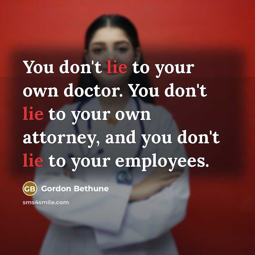 “You don't lie to your own doctor. You don't lie…” quote by Gordon Bethune