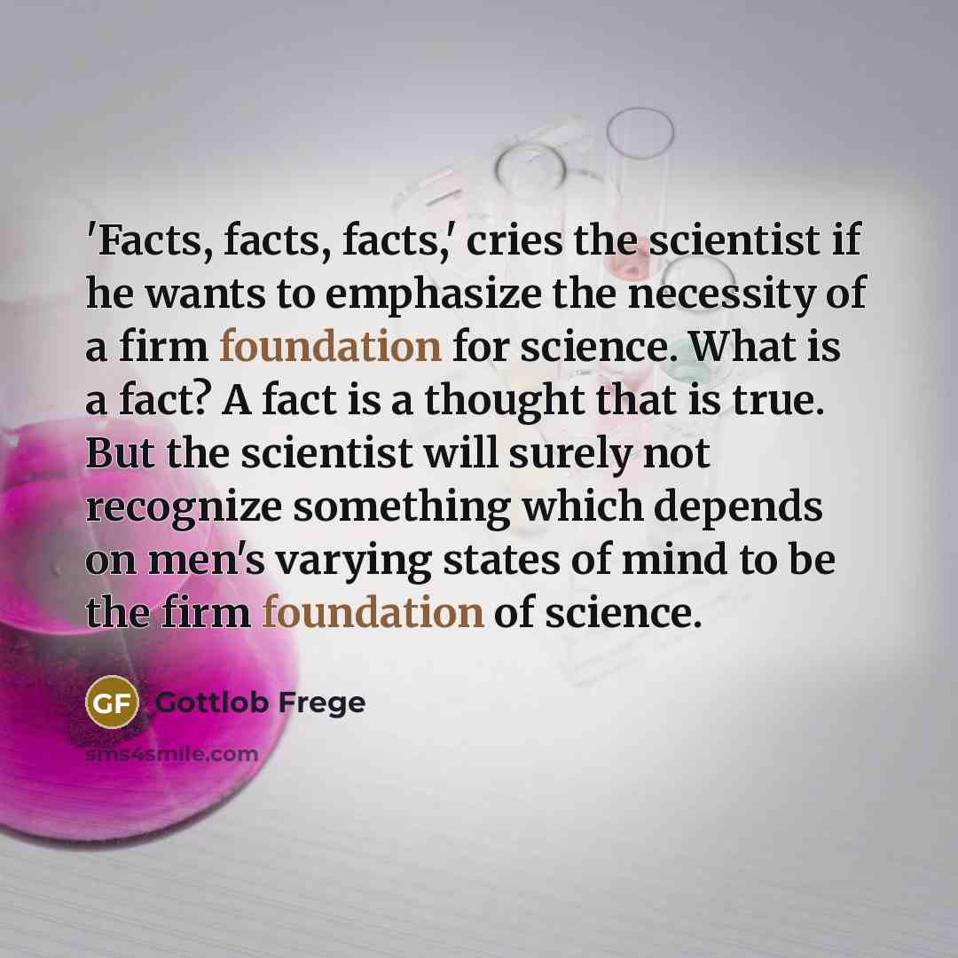 “'Facts, facts, facts,' cries the scientist if he wants to…” quote by Gottlob Frege