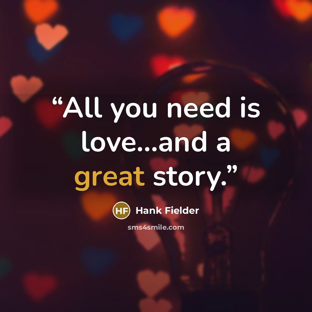 “All you need is love...and a great story.” quote by Hank Fielder