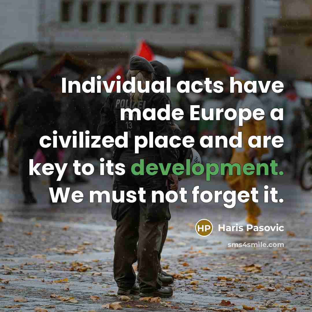 “Individual acts have made Europe a civilized place and are…” quote by Haris Pasovic