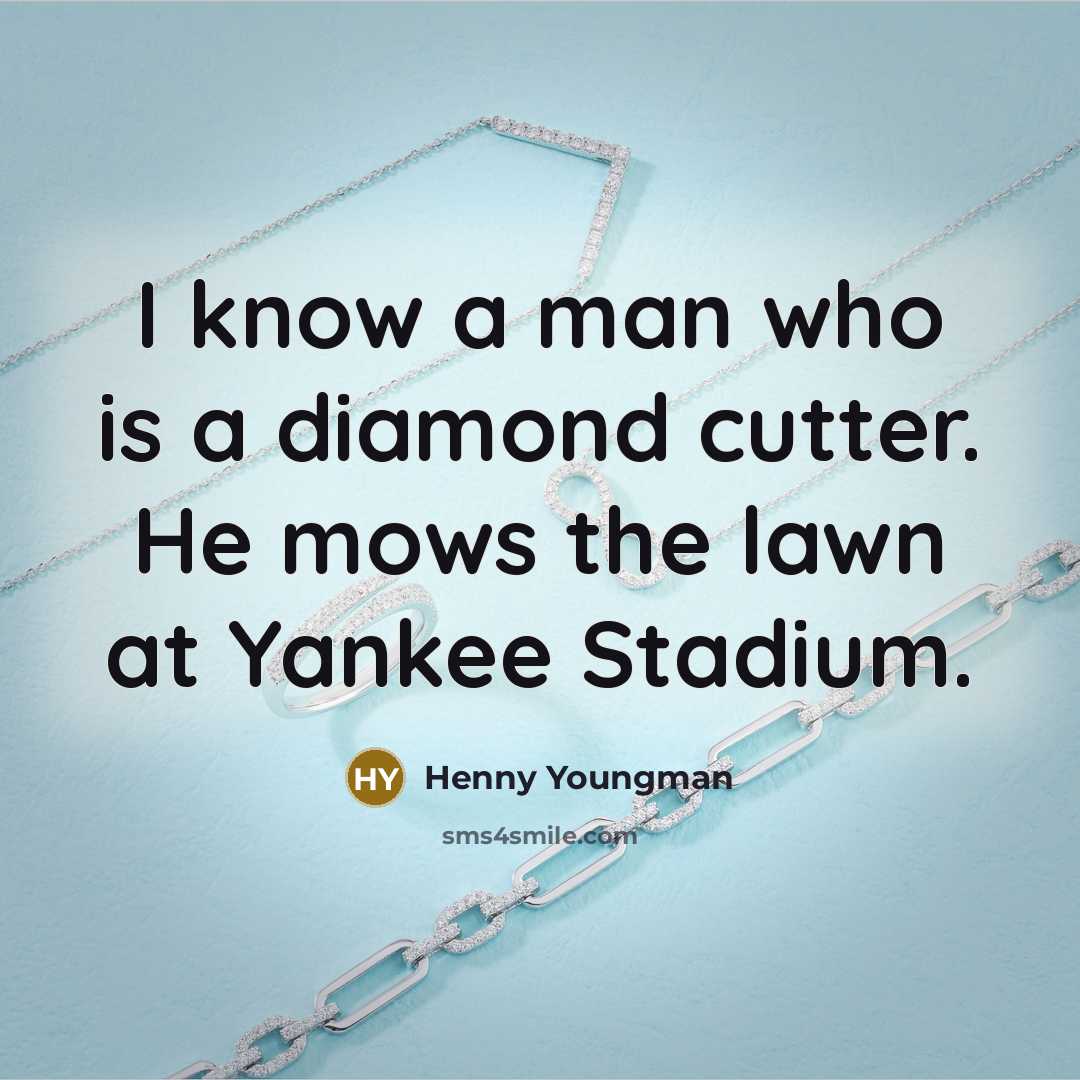 “I know a man who is a diamond cutter. He…” quote by Henny Youngman