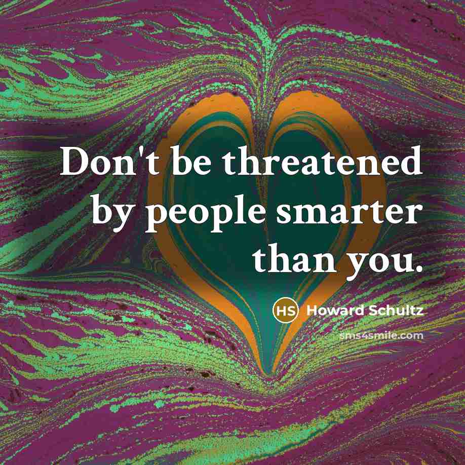 “Don't be threatened by people smarter than you.…” quote by Howard Schultz