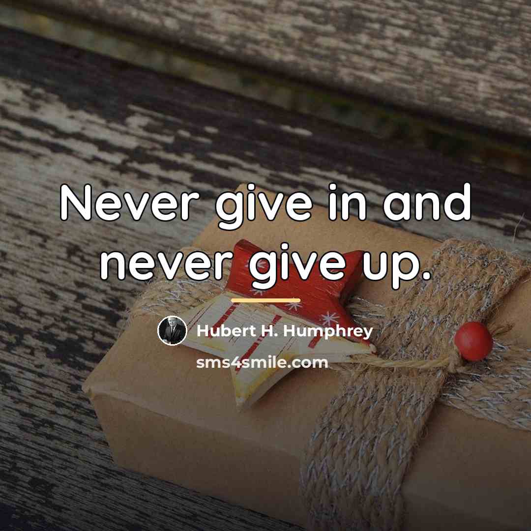 “Never give in and never give up.…” quote by Hubert H. Humphrey