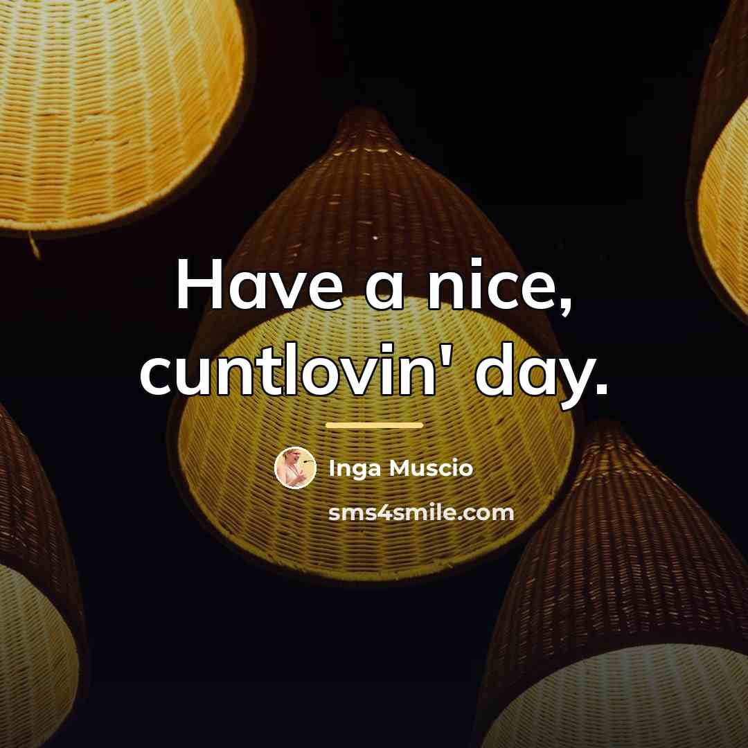 “Have a nice, cuntlovin' day.…” quote by Inga Muscio