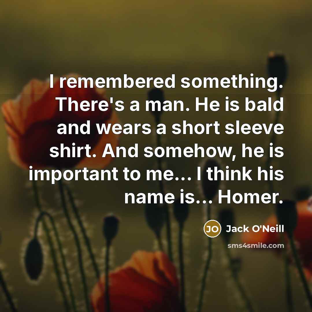 “I remembered something. There's a man. He is bald and…” quote by Jack O'Neill
