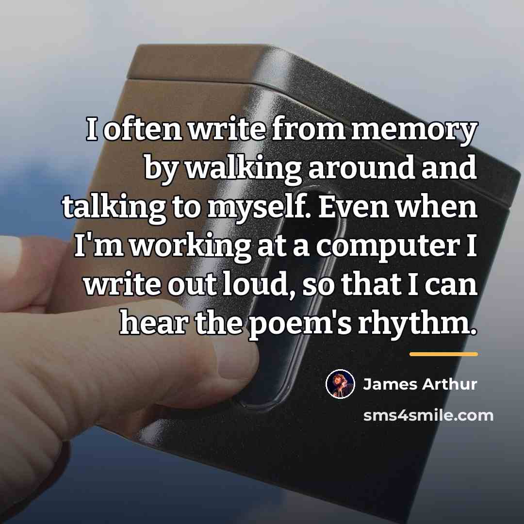 “I often write from memory by walking around and talking…” quote by James Arthur